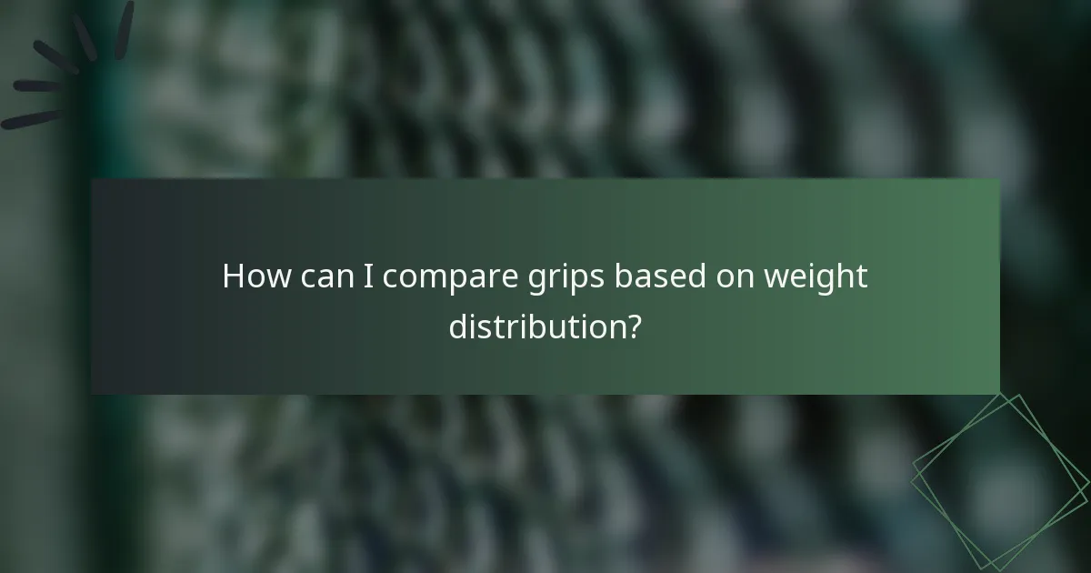 How can I compare grips based on weight distribution?