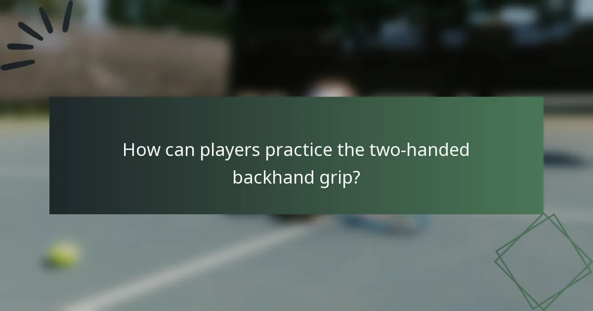 How can players practice the two-handed backhand grip?