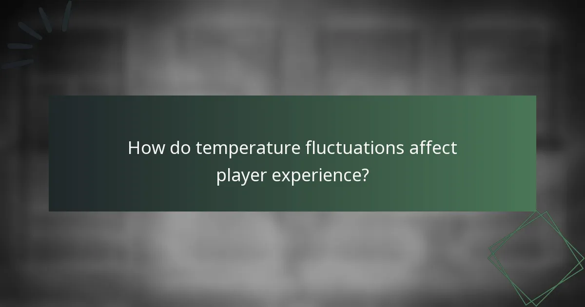 How do temperature fluctuations affect player experience?