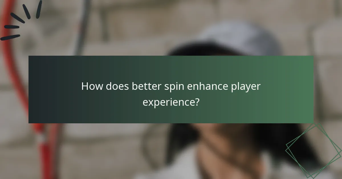 How does better spin enhance player experience?