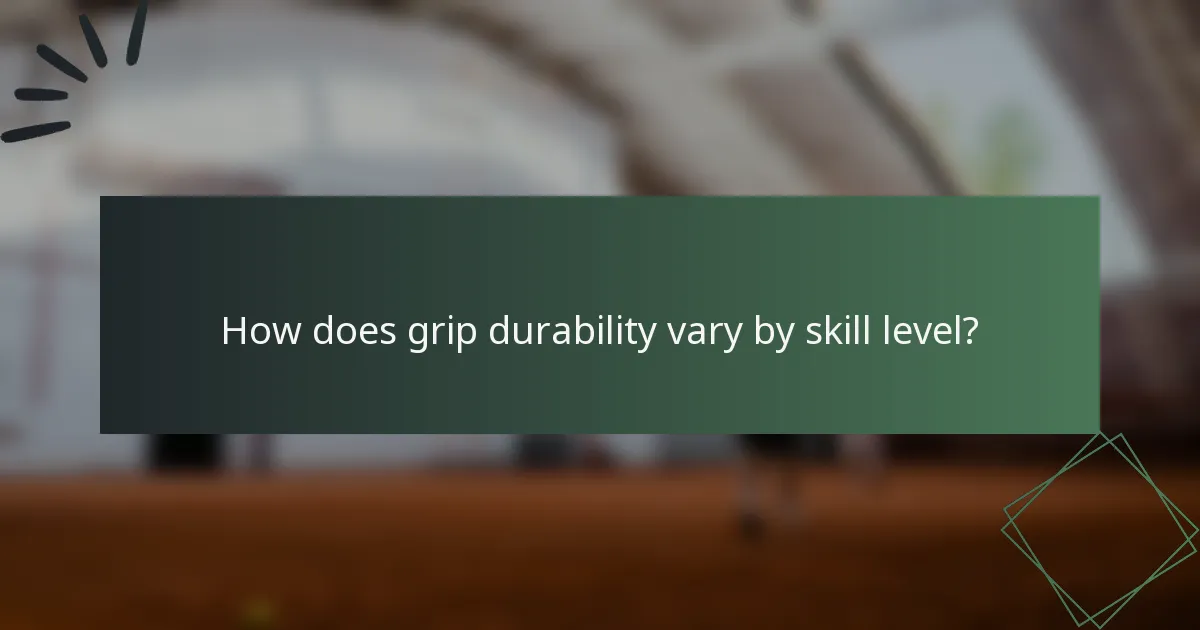 How does grip durability vary by skill level?