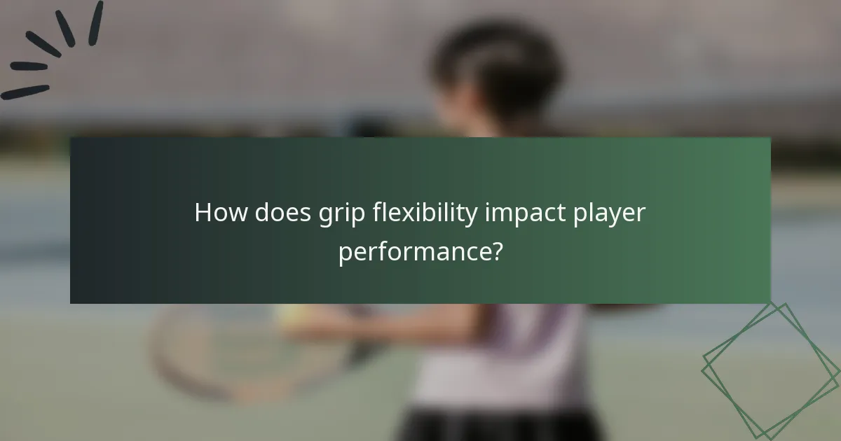 How does grip flexibility impact player performance?
