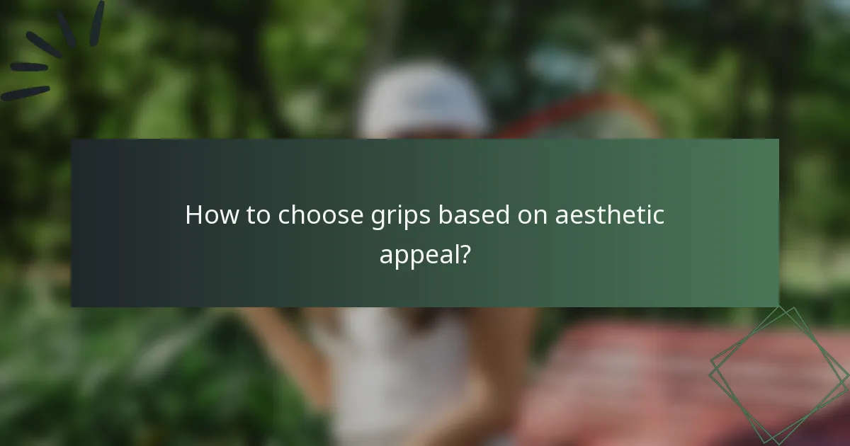 How to choose grips based on aesthetic appeal?