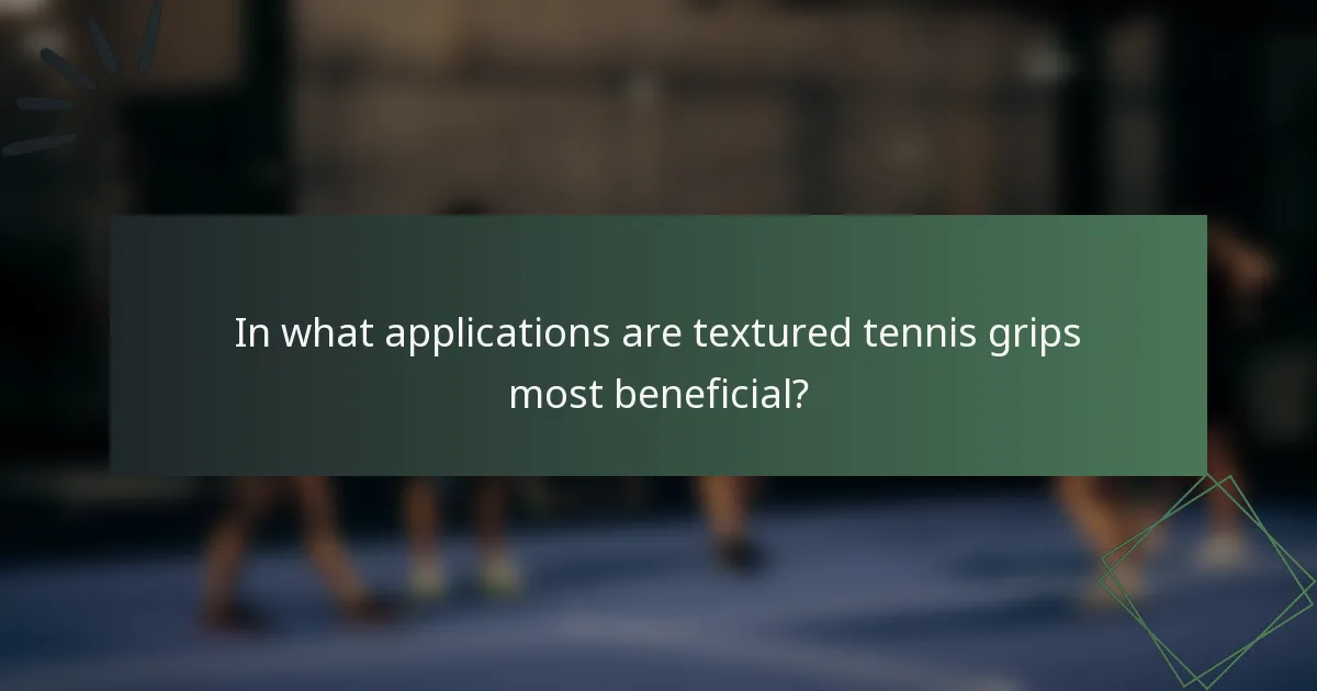 In what applications are textured tennis grips most beneficial?