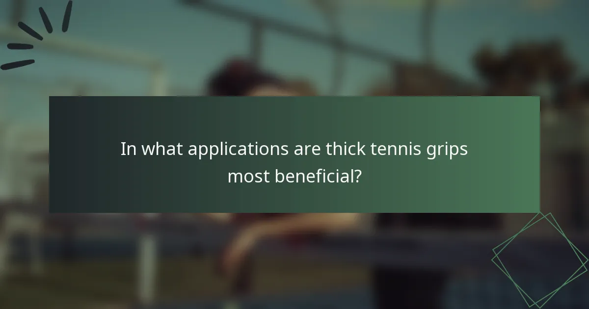 In what applications are thick tennis grips most beneficial?