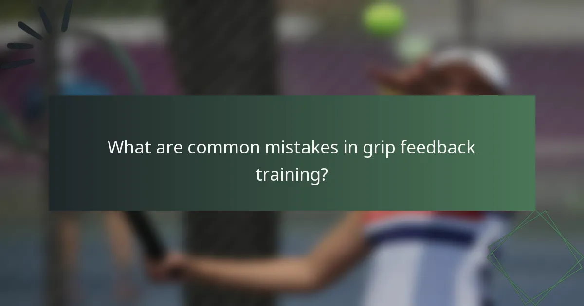 What are common mistakes in grip feedback training?
