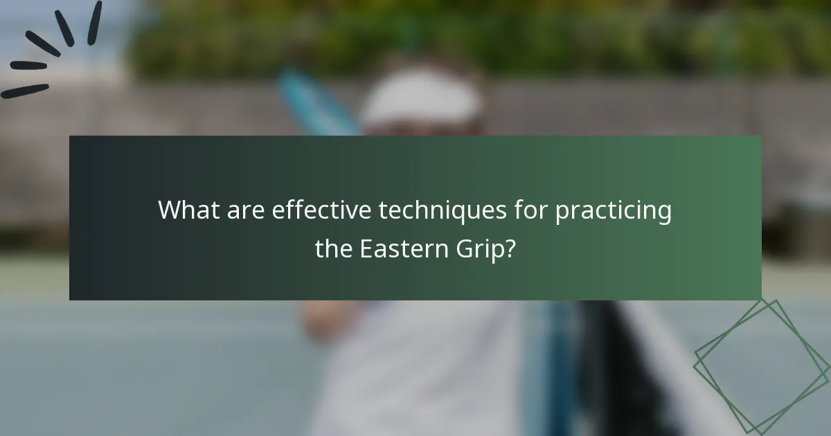What are effective techniques for practicing the Eastern Grip?