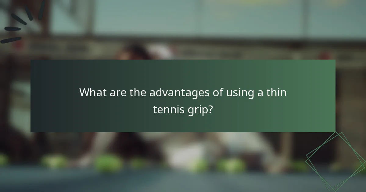 What are the advantages of using a thin tennis grip?