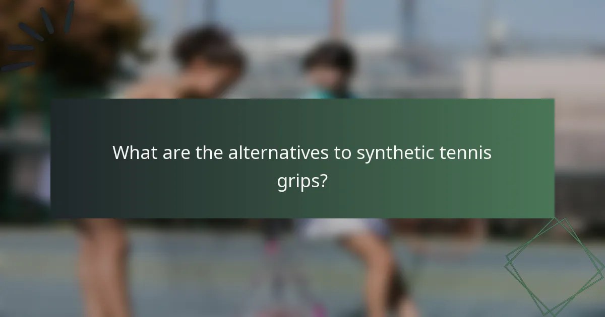 What are the alternatives to synthetic tennis grips?