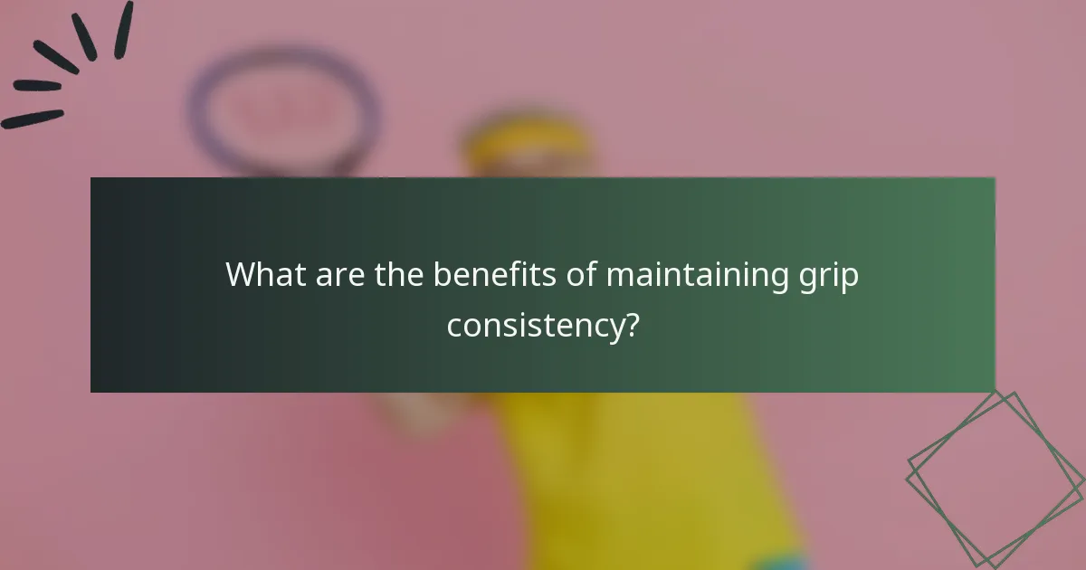 What are the benefits of maintaining grip consistency?