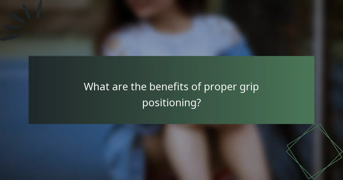 What are the benefits of proper grip positioning?
