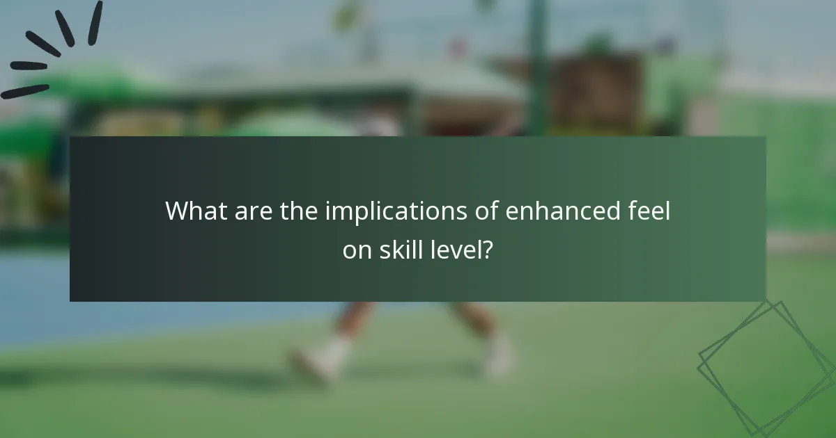 What are the implications of enhanced feel on skill level?