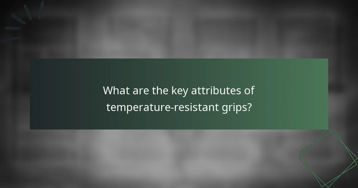 What are the key attributes of temperature-resistant grips?