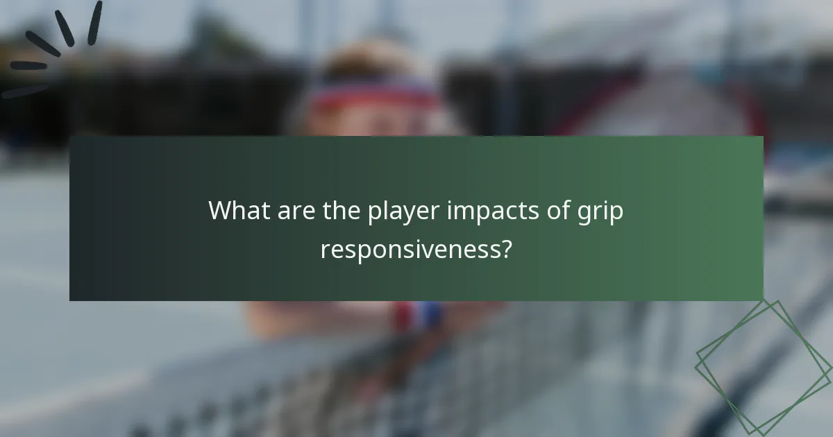 What are the player impacts of grip responsiveness?