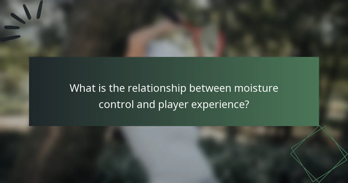 What is the relationship between moisture control and player experience?