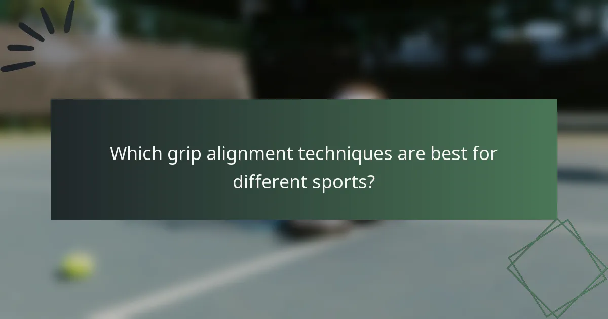 Which grip alignment techniques are best for different sports?