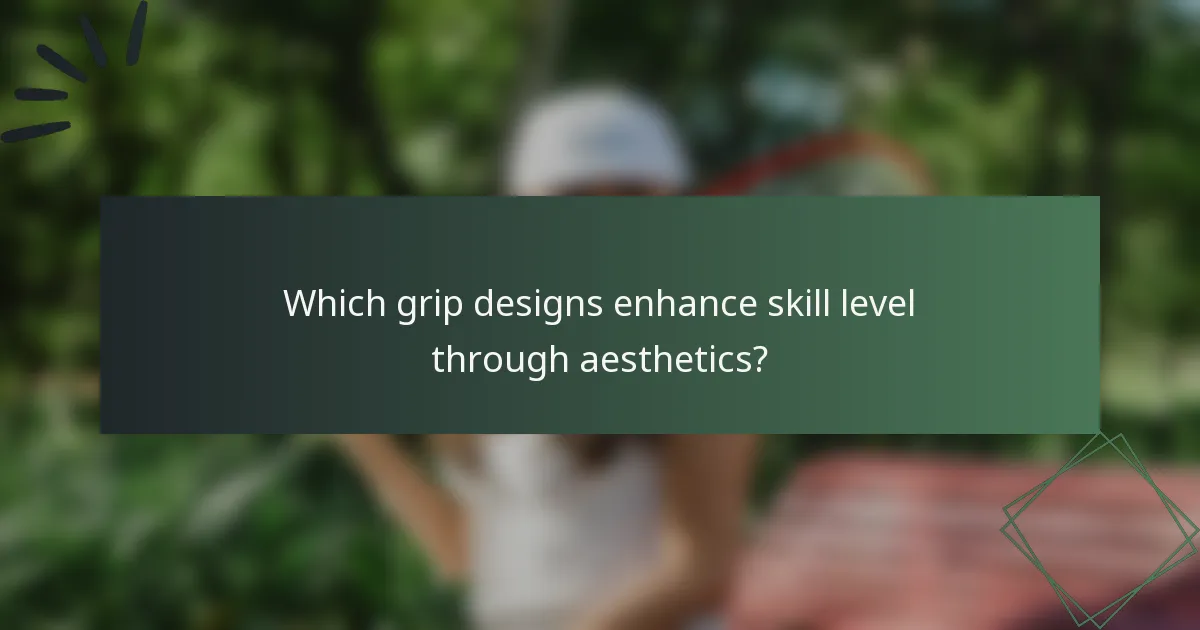 Which grip designs enhance skill level through aesthetics?