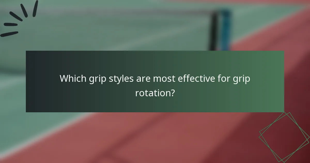 Which grip styles are most effective for grip rotation?
